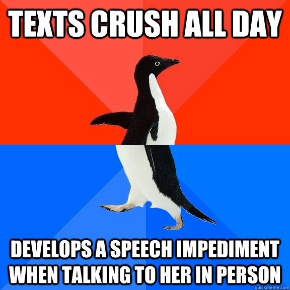 texts crush all day develops a speech impediment when talking to her in person  Socially Awesome Awkward Penguin