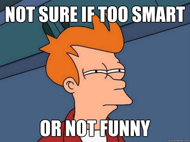 not sure if too smart or not funny  Futurama Fry