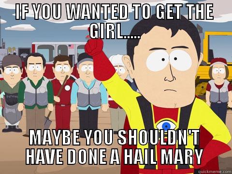 IF YOU WANTED TO GET THE GIRL..... MAYBE YOU SHOULDN'T HAVE DONE A HAIL MARY Captain Hindsight