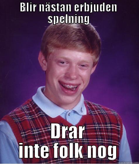 BLIR NÄSTAN ERBJUDEN SPELNING DRAR INTE FOLK NOG Bad Luck Brian