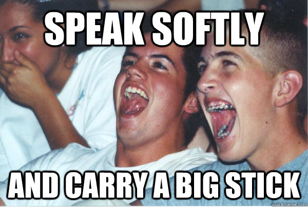 Speak softly and carry a big dick