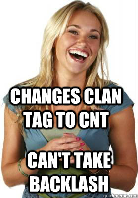 Changes clan tag to CNT Can't take backlash  Friend Zone Fiona