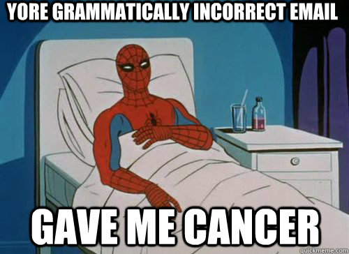 Yore grammatically incorrect email Gave me cancer  Sick Spiderman