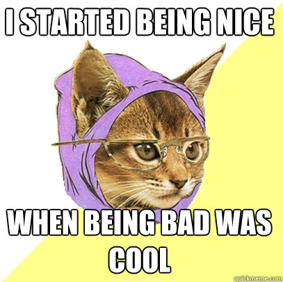 i started being nice when being bad was cool  Hipster Kitty