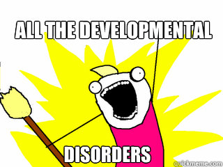 All the developmental disorders  All The Things