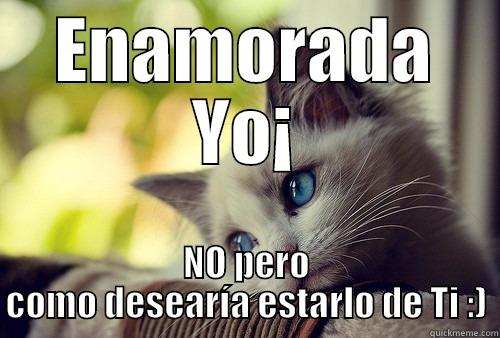 Enamorada  - ENAMORADA YO¡ NO PERO COMO DESEARÍA ESTARLO DE TI :) First World Problems Cat