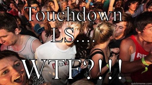 TOUCHDOWN LS.... WTF?!!! Sudden Clarity Clarence
