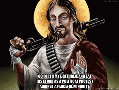Go forth my brethren, and eat fast food as a political protest against a peaceful minority.  