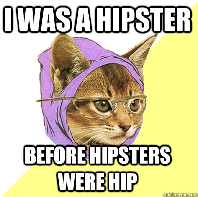 i was a hipster before hipsters were hip  Hipster Kitty