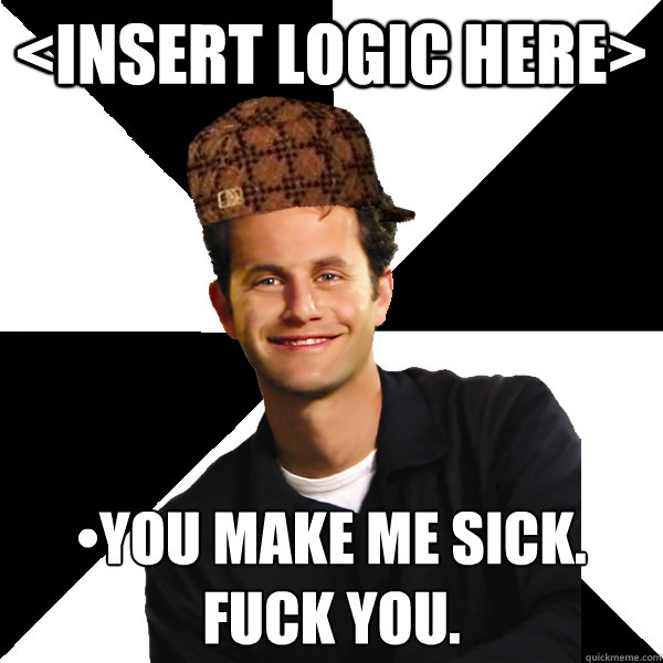 <Insert Logic Here> •You make me sick. Fuck you. - <Insert Logic Here> •You make me sick. Fuck you.  Scumbag Christian