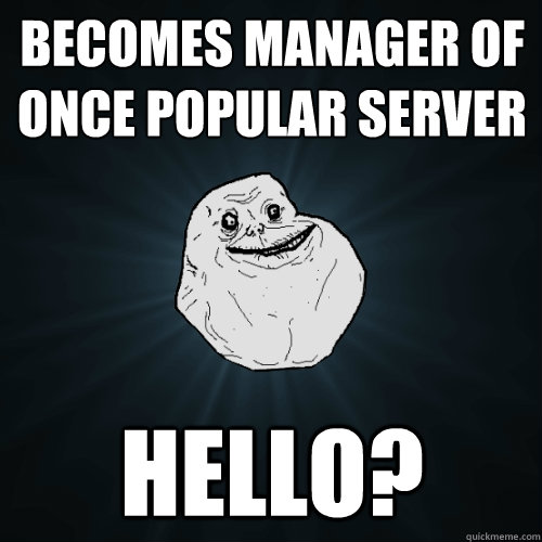 Becomes Manager of once popular server Hello?   Forever Alone