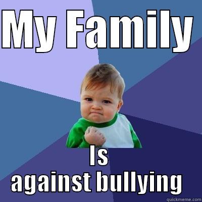 MY FAMILY  IS AGAINST BULLYING  Success Kid