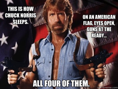 This is how chuck norris sleeps. On an american flag, eyes open, guns at the ready... All four of them. - This is how chuck norris sleeps. On an american flag, eyes open, guns at the ready... All four of them.  Chuck Norris Sleeping