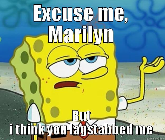 EXCUSE ME, MARILYN BUT I THINK YOU LAGSTABBED ME Tough Spongebob