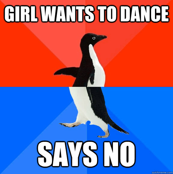 girl wants to dance says no  Socially Awesome Awkward Penguin