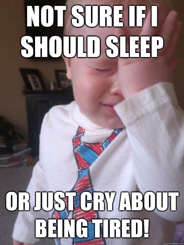 Not sure if I should sleep Or just cry about being tired!  Toddler Problems