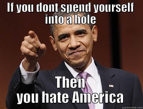POinting Obama - IF YOU DONT SPEND YOURSELF INTO A HOLE THEN YOU HATE AMERICA Misc