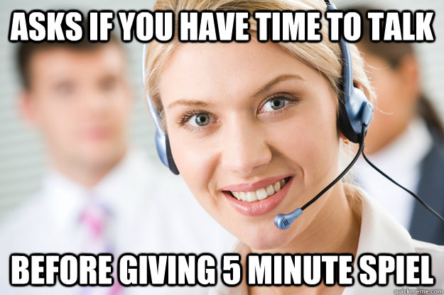 Asks if you have time to talk before giving 5 minute spiel - Asks if you have time to talk before giving 5 minute spiel  Good Guy Telemarketer
