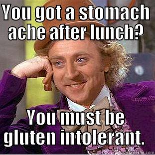 YOU GOT A STOMACH ACHE AFTER LUNCH? YOU MUST BE GLUTEN INTOLERANT.  Condescending Wonka