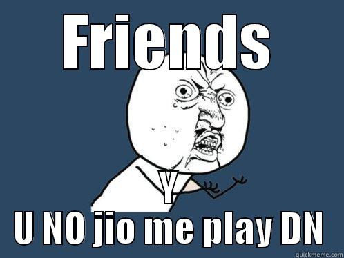 FRIENDS Y U NO JIO ME PLAY DN Y U No