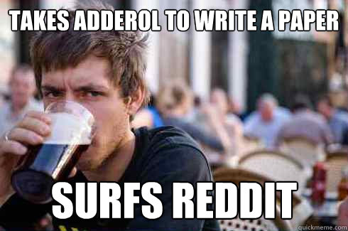 Takes Adderol to Write a Paper Surfs Reddit   Lazy College Senior