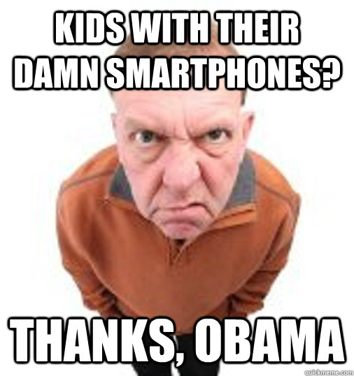 KIDS WITH THEIR DAMN SMARTPHONES? THANKS, OBAMA  Thanks Obama