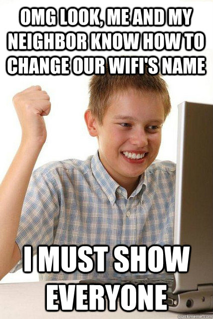 OMG Look, me and my neighbor know how to change our wifi's name I must show everyone - OMG Look, me and my neighbor know how to change our wifi's name I must show everyone  Happy computer kid