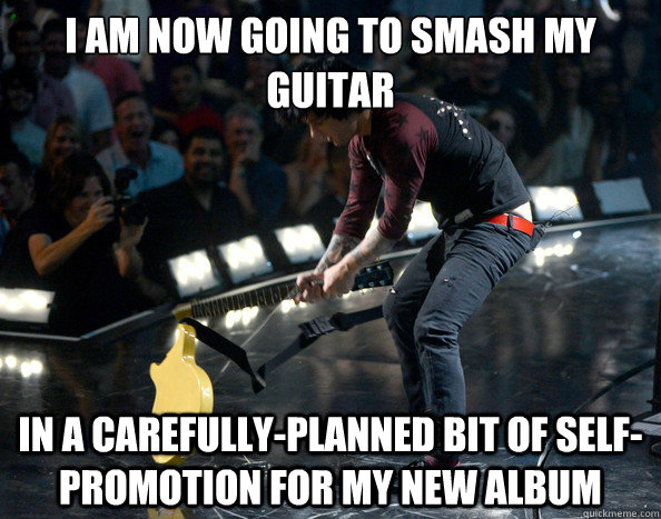 i am now going to smash my guitar in a carefully-planned bit of self-promotion for my new album  Manufactured Outrage Billie