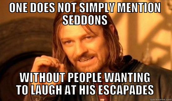 ONE DOES NOT SIMPLY MENTION SEDDONS WITHOUT PEOPLE WANTING TO LAUGH AT HIS ESCAPADES Boromir