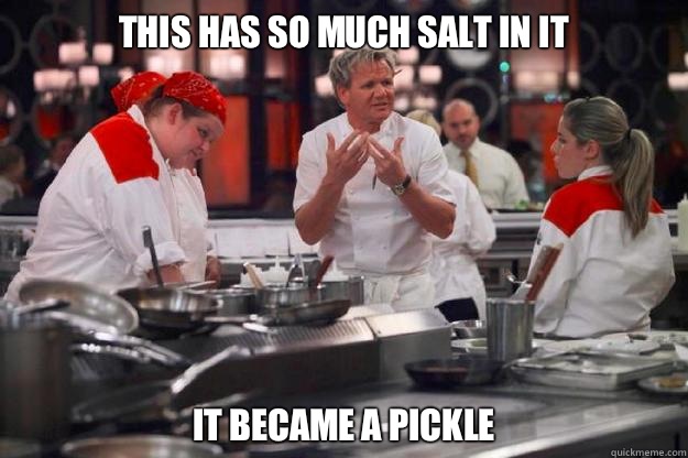 This has so much salt in it It became a pickle  - This has so much salt in it It became a pickle   Ramsay Too Much