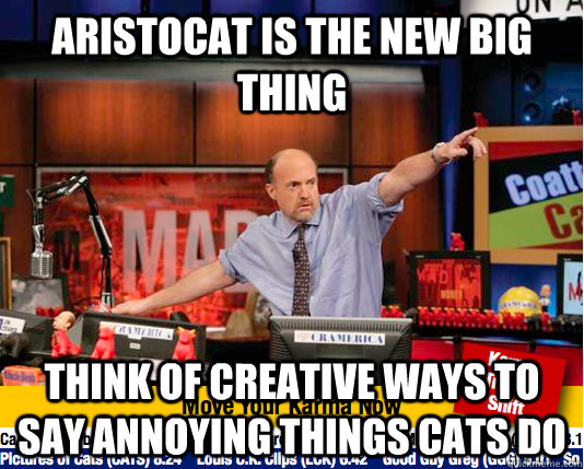 Aristocat is the new big thing Think of creative ways to say annoying things cats do  move your karma now
