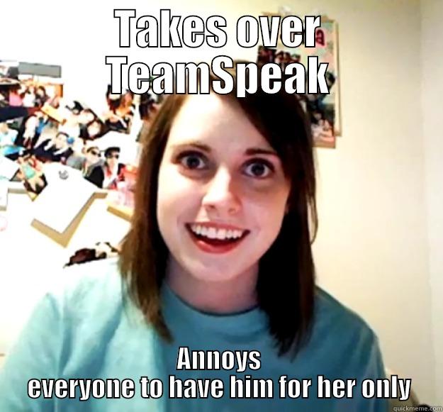 TAKES OVER TEAMSPEAK ANNOYS EVERYONE TO HAVE HIM FOR HER ONLY Overly Attached Girlfriend