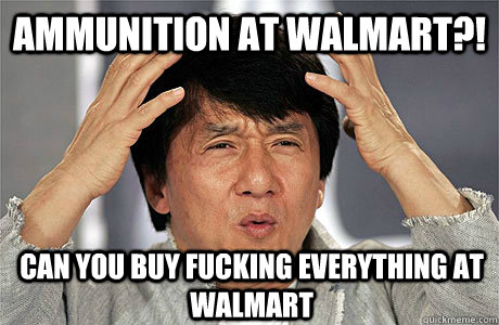 Ammunition at walmart?! Can you buy fucking everything at walmart - Ammunition at walmart?! Can you buy fucking everything at walmart  EPIC JACKIE CHAN