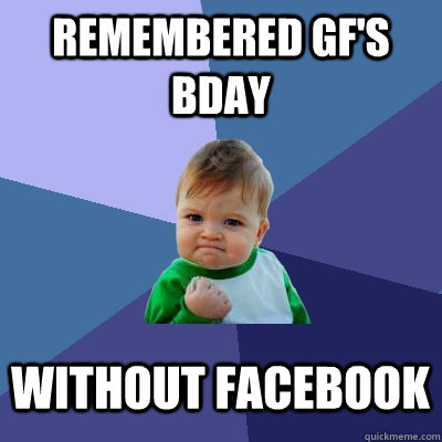 Remembered GF's Bday Without facebook  Success Kid