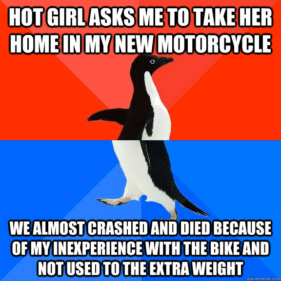 Hot girl asks me to take her home in my new motorcycle We almost crashed and died because of my inexperience with the bike and not used to the extra weight  Socially Awesome Awkward Penguin