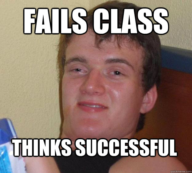 Fails class Thinks successful   10 Guy