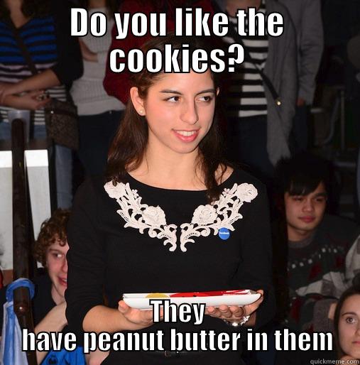 DO YOU LIKE THE COOKIES? THEY HAVE PEANUT BUTTER IN THEM Misc