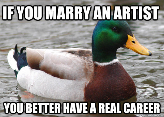 if you marry an artist You better have a real career - if you marry an artist You better have a real career  Actual Advice Mallard