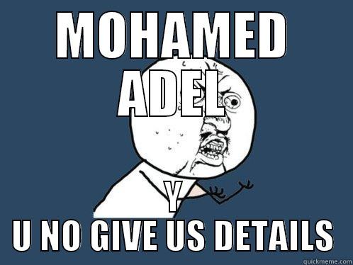 MOHAMED ADEL Y U NO GIVE US DETAILS Y U No