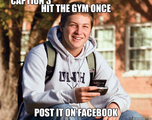 hit the gym once post it on facebook Caption 3 goes here  College Freshman