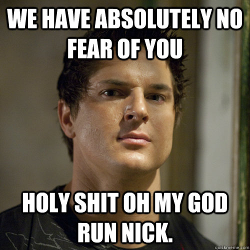 we have absolutely no fear of you holy shit oh my god run Nick. - we have absolutely no fear of you holy shit oh my god run Nick.  Ghost Adventures