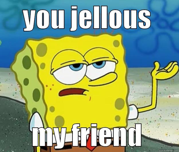YOU JELLOUS MY FRIEND Tough Spongebob