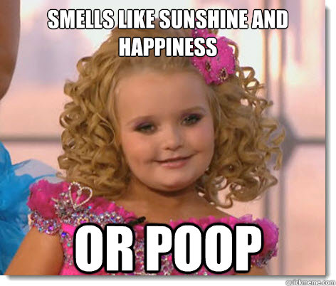 Smells like sunshine and happiness Or poop  