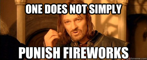 One does not simply PUNISH FIREWORKS  One Does Not Simply