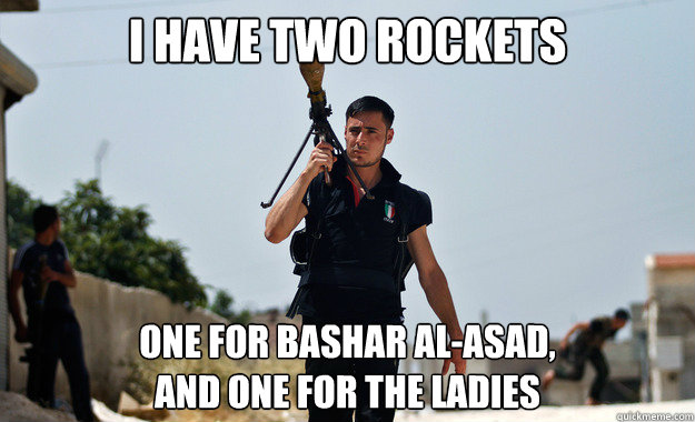 I have two rockets one for bashar al-asad,
and one for the ladies - I have two rockets one for bashar al-asad,
and one for the ladies  Ridiculously Photogenic Syrian Rebel Fighter