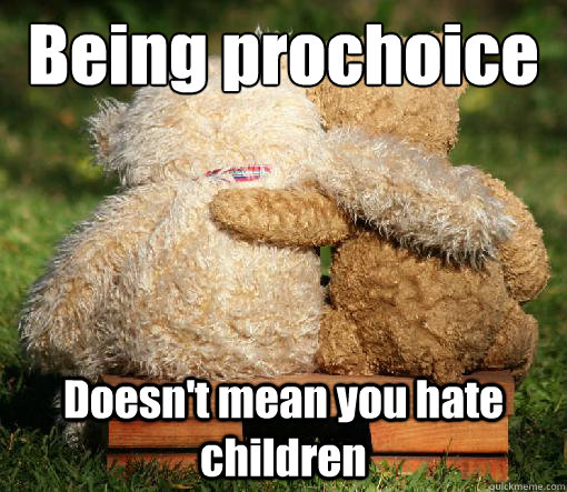 Being prochoice Doesn't mean you hate children  