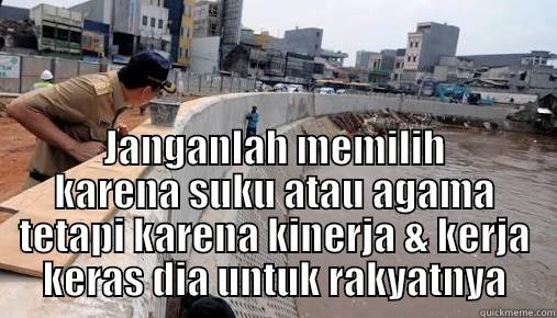  JANGANLAH MEMILIH KARENA SUKU ATAU AGAMA TETAPI KARENA KINERJA & KERJA KERAS DIA UNTUK RAKYATNYA Misc