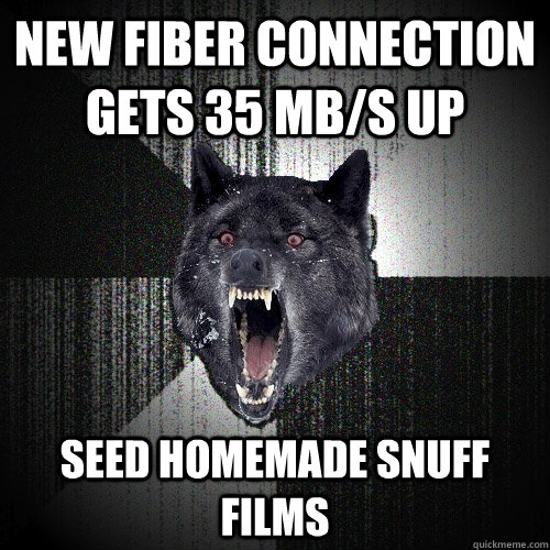 New Fiber connection gets 35 Mb/s up Seed homemade snuff films  Insanity Wolf