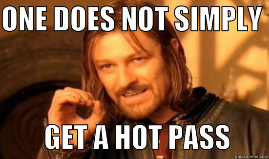 ONE DOES NOT SIMPLY           GET A HOT PASS       Boromir