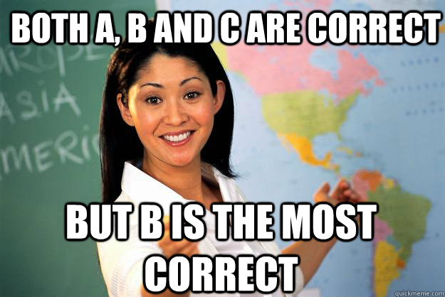 Both a, b and c are correct but b is the most correct  Unhelpful High School Teacher